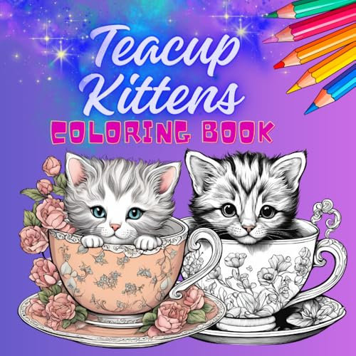 Teacup Kittens Coloring Book: 40 Adorable Miniature Kittens in Teacups – A Fun Coloring Book for Kids and Cat Lovers