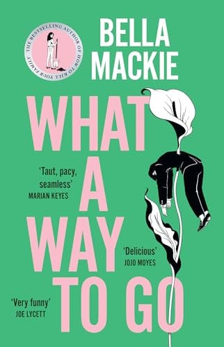 What A Way To Go: THE HOT SUMMER READ FOR 2025 AND INSTANT SUNDAY TIMES BESTSELLER FROM THE AUTHOR OF HOW TO KILL YOUR FAMILY