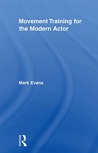 Movement Training for the Modern Actor (Routledge Advances in Theatre & Performance Studies)