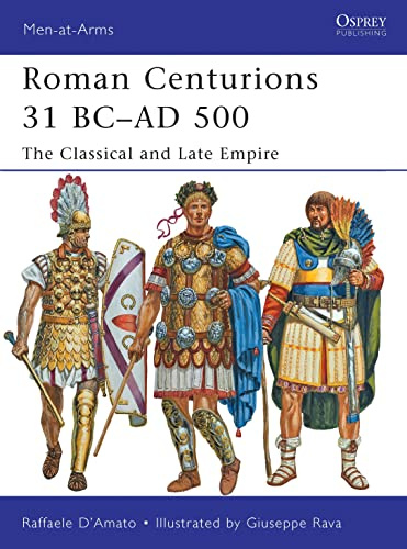 Roman Centurions 31 BC–AD 500: The Classical and Late Empire (Men-at-Arms, 479)