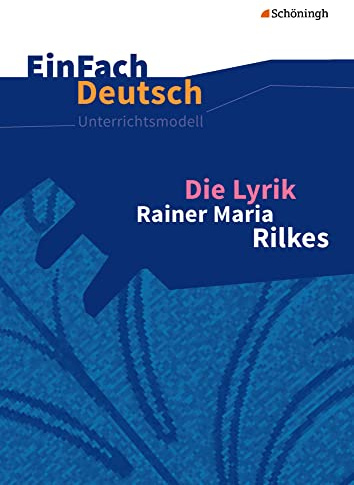 EinFach Deutsch Unterrichtsmodelle: Die Lyrik Rainer Maria Rilkes Gymnasiale Oberstufe