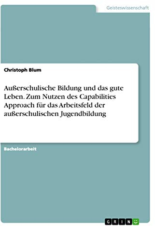 Außerschulische Bildung und das gute Leben. Zum Nutzen des Capabilities Approach für das Arbeitsfeld der außerschulischen Jugendbildung