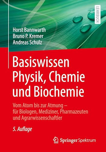 Basiswissen Physik, Chemie und Biochemie: Vom Atom bis zur Atmung – für Biologen, Mediziner, Pharmazeuten und Agrarwissenschaftler