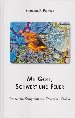 Mit Gott, Schwert und Feuer: Prußen im Kampf mit dem Deutschen Orden
