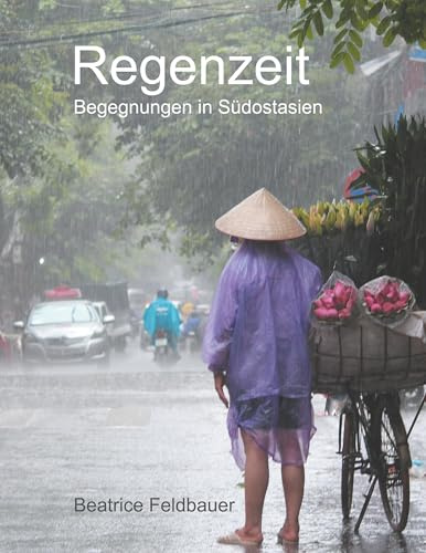 Regenzeit: Begegnungen in Südostasien