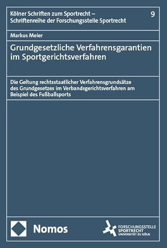 Grundgesetzliche Verfahrensgarantien im Sportgerichtsverfahren: Die Geltung rechtsstaatlicher Verfahrensgrundsätze des Grundgesetzes im ... der Forschungsstelle Sportrecht)