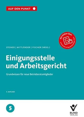 Einigungsstelle und Arbeitsgericht: Grundwissen für neue Betriebsratsmitglieder, Band 5 (Auf den Punkt)