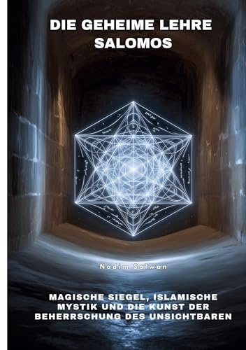 Die geheime Lehre Salomos: Magische Siegel, islamische Mystik und die Kunst der Beherrschung des Unsichtbaren