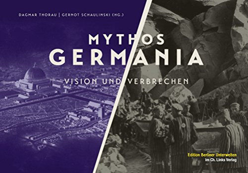 Mythos Germania: Vision und Verbrechen