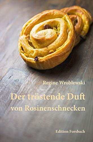 Der tröstende Duft von Rosinenschnecken: Roman