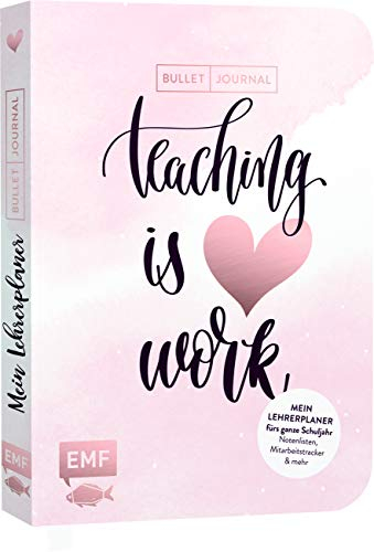 Mein Lehrerplaner und Bullet Journal – Teaching is HEART work: Mit allen Wochenübersichten, Index, Future Log, Notenlisten, Gesprächsprotokollen, Mitarbeitstrackern, Ferienplaner und mehr