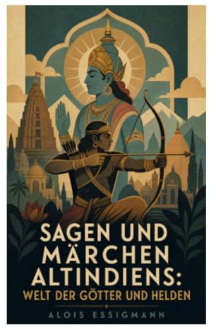 Sagen und Märchen Altindiens: Welt der Götter und Helden: Hindu-Mythologie zwischen Sanskrit-Epen, Dharma, Karma und heroischen Prüfungen