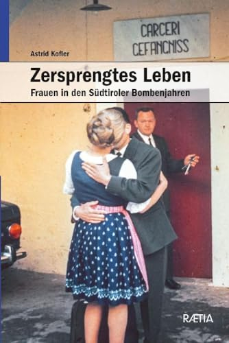 Zersprengtes Leben: Frauen in den Südtiroler Bombenjahren: Frauen in den Südtiroler Bomenjahren
