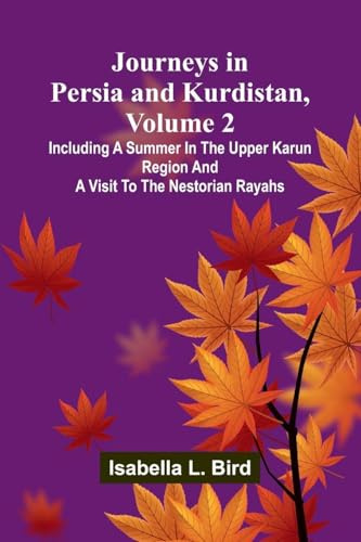 Journeys In Persia And Kurdistan, Volume 2; Including A Summer In The Upper Karun Region And A Visit To The Nestorian Rayahs