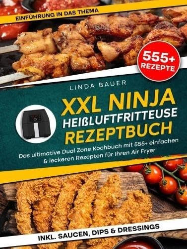 XXL Ninja Heißluftfritteuse Rezeptbuch: Das ultimative Dual Zone Kochbuch mit 555+ einfachen & leckeren Rezepten für Ihren Air Fryer