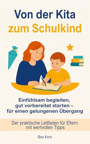 Von der Kita zum Schulkind: Einfühlsam begleiten, gut vorbereitet starten - für einen gelungenen Übergang. Der praktische Leitfaden für Eltern mit wertvollen Tipps.