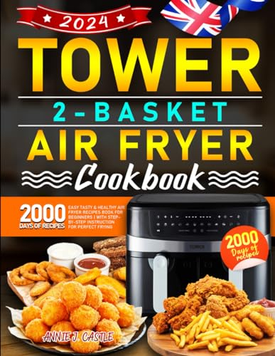 Tower 2-Basket Air Fryer Cookbook 2024: Easy Tasty & Healthy Air Fryer Recipes Book for Beginners | With Step-by-Step Instruction for Perfect Frying
