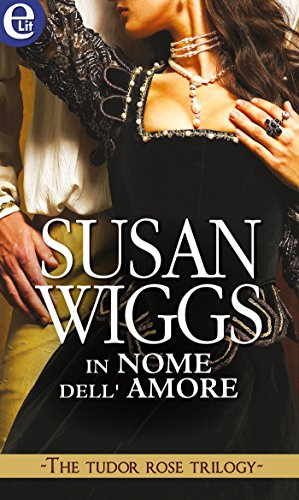 In nome dell'amore: eLit (The Tudor Rose Trilogy Vol. 2) (Italian Edition)