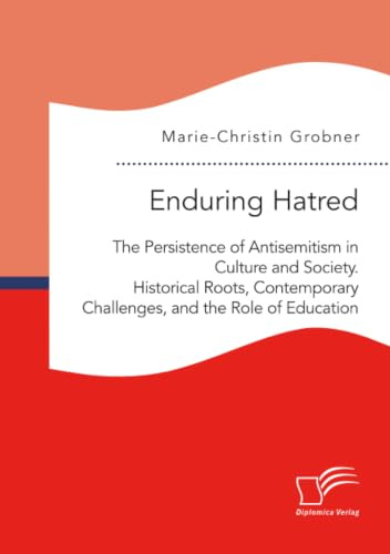 Enduring Hatred: The Persistence of Antisemitism in Culture and Society. Historical Roots, Contemporary Challenges, and the Role of Education