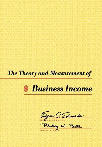 The Theory and Measurement of Business Income by Edgar O. Edwards (1961-01-01)