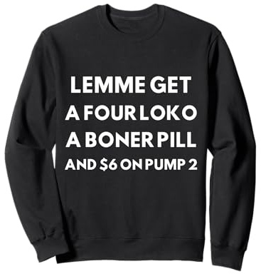 Lemme Get A Four Loko A Boner Pill et 6 $ sur Pump 2 Trucker Sweatshirt