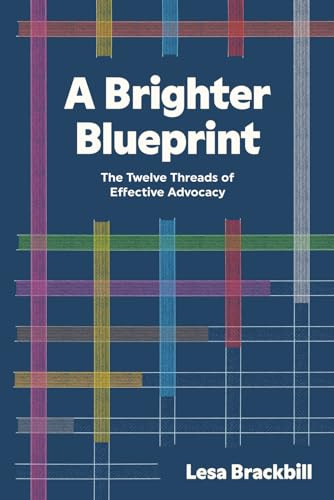 A Brighter Blueprint: The Twelve Threads of Effective Advocacy