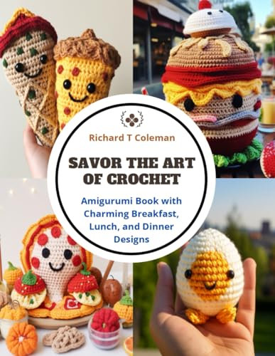 Savor the Art of Crochet: Amigurumi Book with Charming Breakfast, Lunch, and Dinner Designs