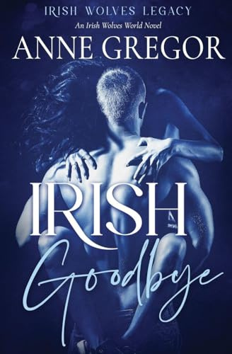 Irish Goodbye: An Irish Wolves World Novel (Irish Wolves Legacy, Band 1)