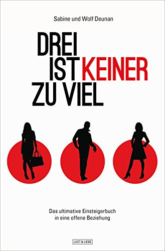 Drei ist keiner zu viel: Das ultimative Einsteigerbuch in eine offene Beziehung