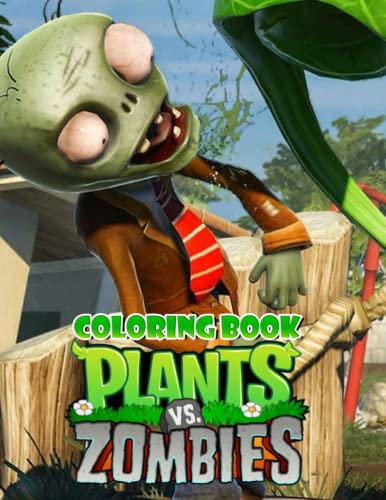 Plants vs Zombies Coloring Book: An Awesome Book Loving Plants Vs Zombies To Enjoy And Create Amazing Artworks. Exclusive Artistic Illustrations for Fans of All Ages