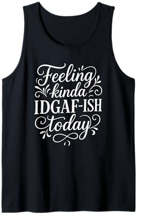 Feeling Kinda IDGAF Ish Today Fancy Girly Zitat Tank Top