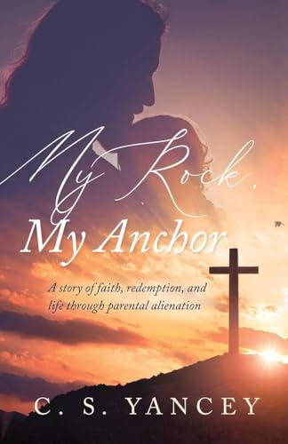 My Rock, My Anchor: A Story of Faith, Redemption, and Life Through Parental Alienation