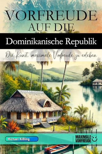 Vorfreude auf die Dominikanische Republik - Die Kunst, maximale Vorfreude zu erleben: Das unverzichtbare DomRep Must-have Buch mit wertvollen Tipps für deinen unvergesslichen Urlaub | Dom Rep Geschenk