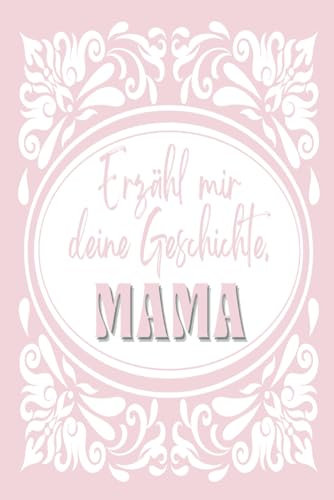Erzähl mir deine Geschichte, Mama: Geführtes autobiografisches Tagebuch für Mütter zum Ausfüllen & Erinnerungsbuch zur Bewahrung und Weitergabe ihrer ... | Geschenk zum Muttertag für Frauen