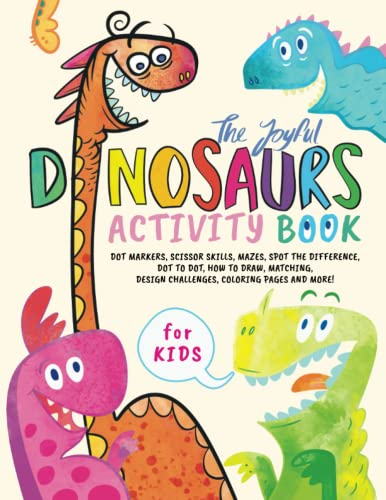 Joyful Dinosaurs Activity Book for Kids: Mazes, Dot to Dot, Spot the Difference, Scissor skills, Coloring Pages, How to Draw, Matching, Design ... Creativity (Joyful Activity Books for Kids)