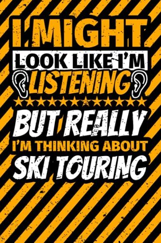 Notebook lined: I Might Look Like I'm Listening but Really I'm Thinking About Ski touring