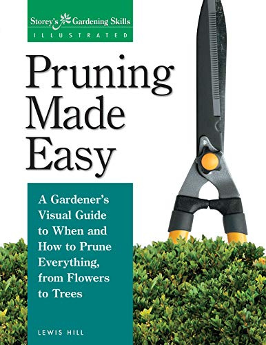 Pruning Made Easy: A Gardener's Visual Guide to When and How to Prune Everything, from Flowers to Trees (Gardening Skills Illustrated)