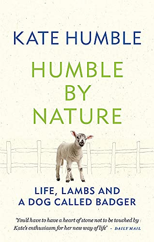 Humble by Nature: Life, lambs and a dog called Badger (Kate Humble)