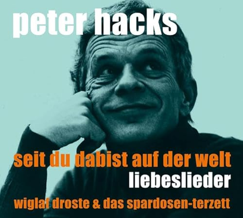 Seit Du da bist auf der Welt: Liebeslieder: Vertonte Liebesgedichte von Peter Hacks. wiglaf droste & das spardosen-terzett