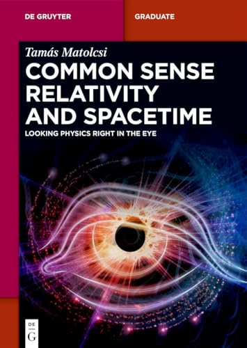 Common Sense Relativity and Spacetime: Looking Physics Right in the Eye (De Gruyter Textbook)
