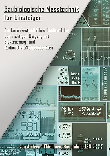 Baubiologische Messtechnik für Einsteiger: Ein laienverständliches Handbuch für den richtigen Umgang mit Elektrosmog- und Radioaktivitätsmessgeräten