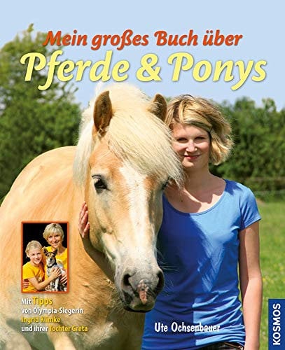 Mein großes Buch über Pferde und Ponys: Mit Tipps von Olympia-Siegerin Ingrid Klimke und ihrer Tochter Greta