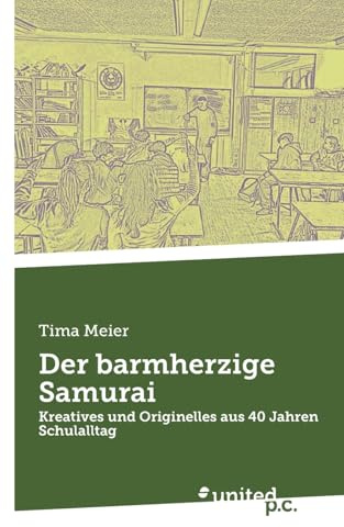 Der barmherzige Samurai: Kreatives und Originelles aus 40 Jahren Schulalltag