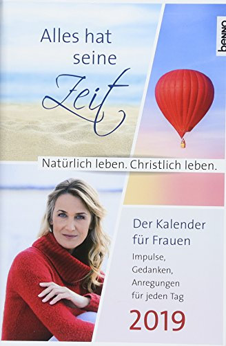 Alles hat seine Zeit 2019 - Der Kalender für Frauen: Natürlich leben. Christlich leben. Impulse, Gedanken, Anregungen für jeden Tag