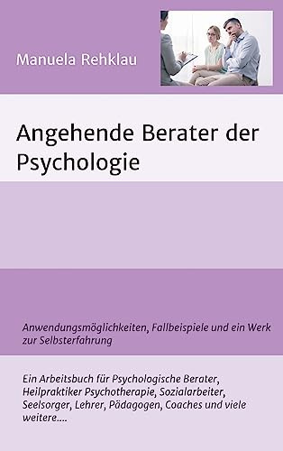 Angehende Berater der Psychologie: Anwendungsmöglichkeiten, Fallbeispiele und ein Werk zur Selbsterfahrung