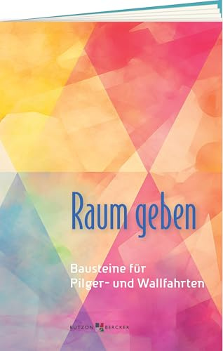 Raum geben: Bausteine für Pilger- und Wallfahrten