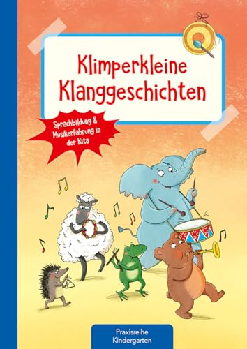Klimperkleine Klanggeschichten: Sprachbildung & Musikerfahrung in der Kita (Die Praxisreihe für Kindergarten und Kita)