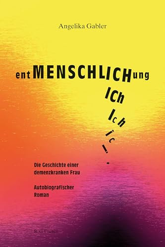 entMENSCHLICHung: Die Geschichte einer demenzkranken Frau. Autobiografischer Roman