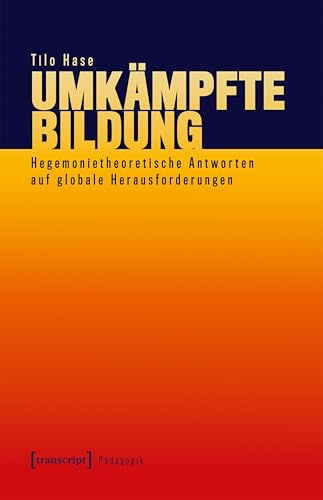 Umkämpfte Bildung: Hegemonietheoretische Antworten auf globale Herausforderungen (Pädagogik)