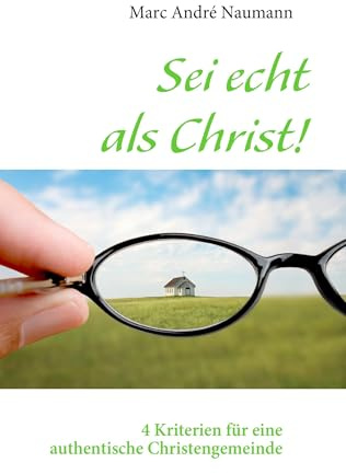 Sei echt als Christ! 4 Kriterien für eine authentische Christengemeinde